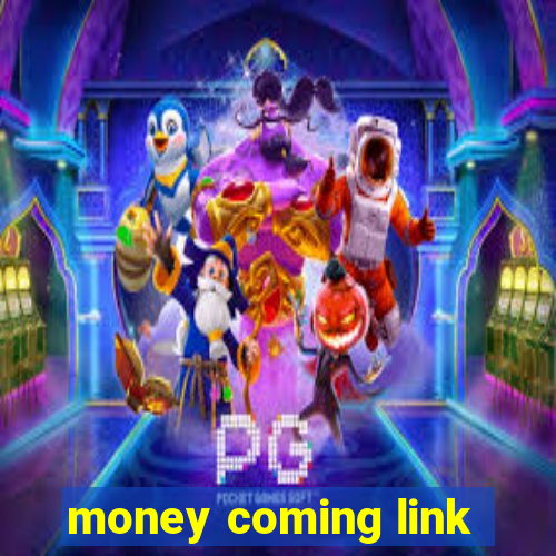 money coming link